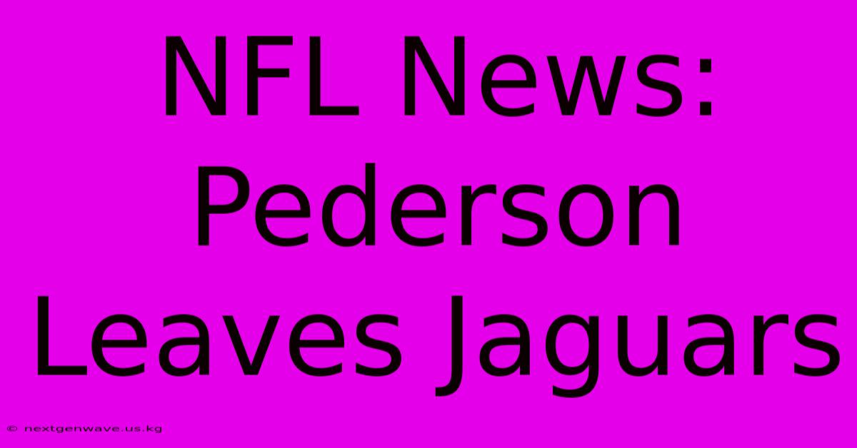 NFL News: Pederson Leaves Jaguars