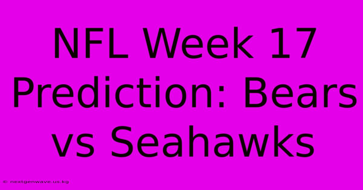 NFL Week 17 Prediction: Bears Vs Seahawks