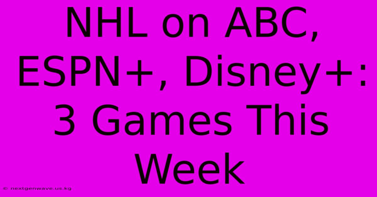 NHL On ABC, ESPN+, Disney+: 3 Games This Week