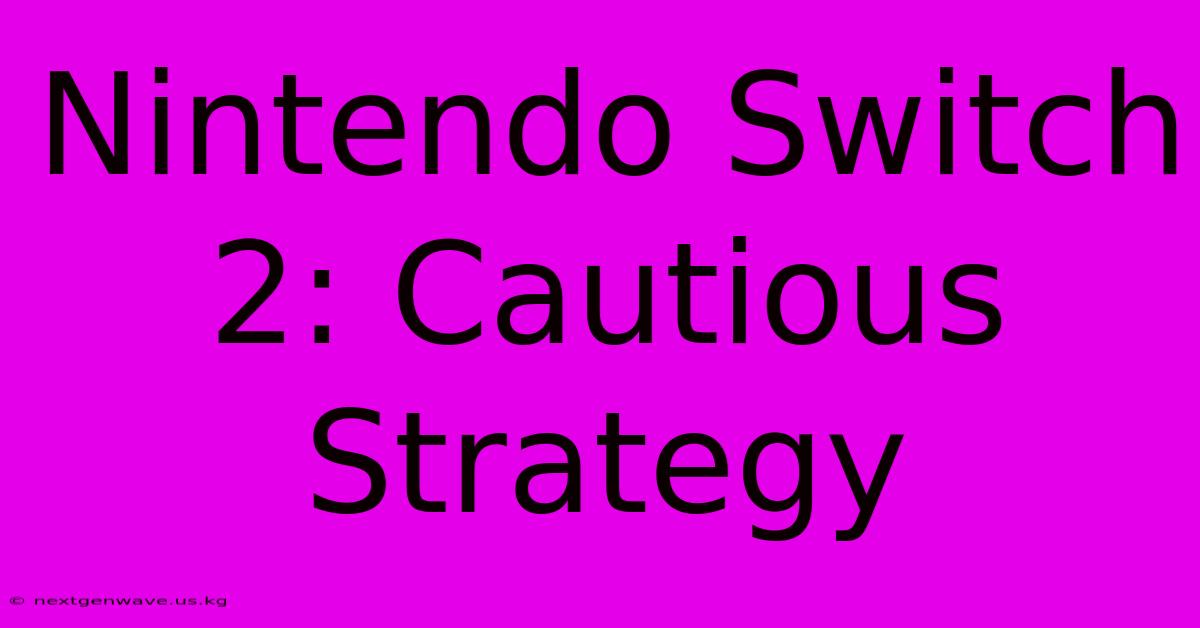 Nintendo Switch 2: Cautious Strategy