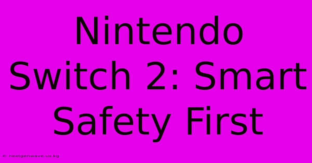 Nintendo Switch 2: Smart Safety First