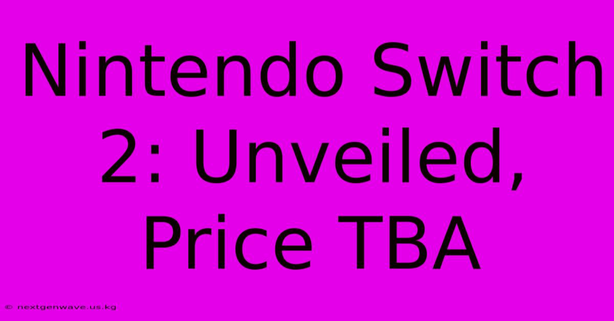 Nintendo Switch 2: Unveiled, Price TBA