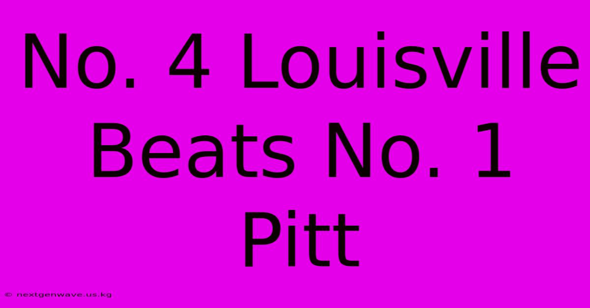 No. 4 Louisville Beats No. 1 Pitt