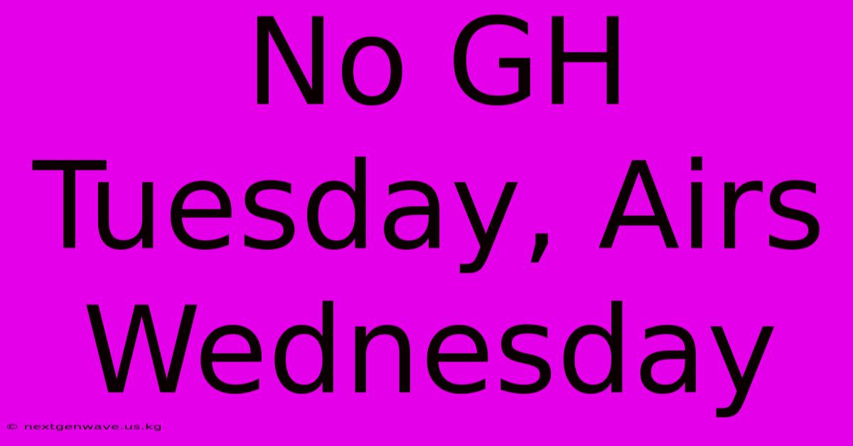 No GH Tuesday, Airs Wednesday