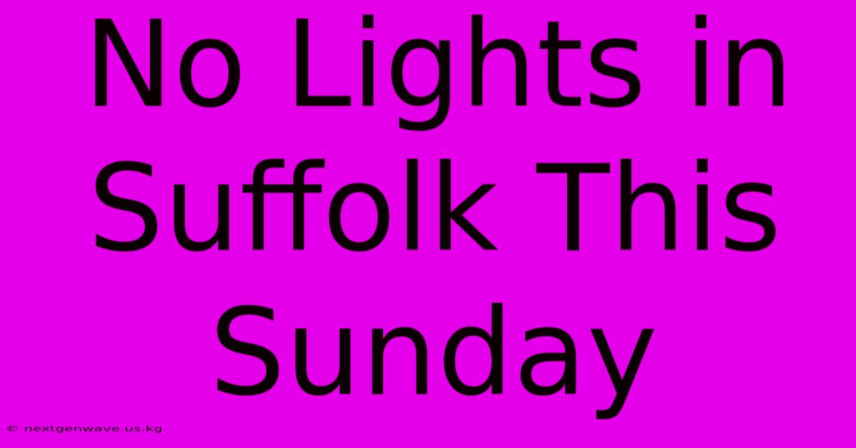 No Lights In Suffolk This Sunday