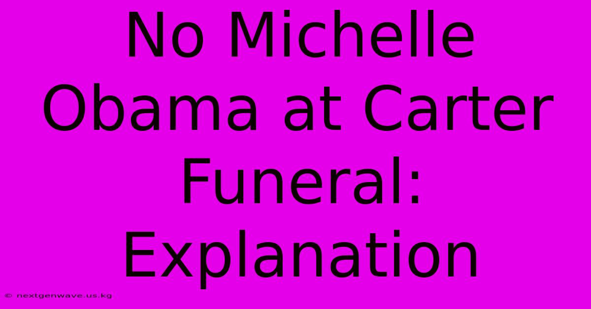 No Michelle Obama At Carter Funeral: Explanation