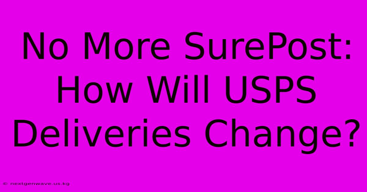 No More SurePost: How Will USPS Deliveries Change?