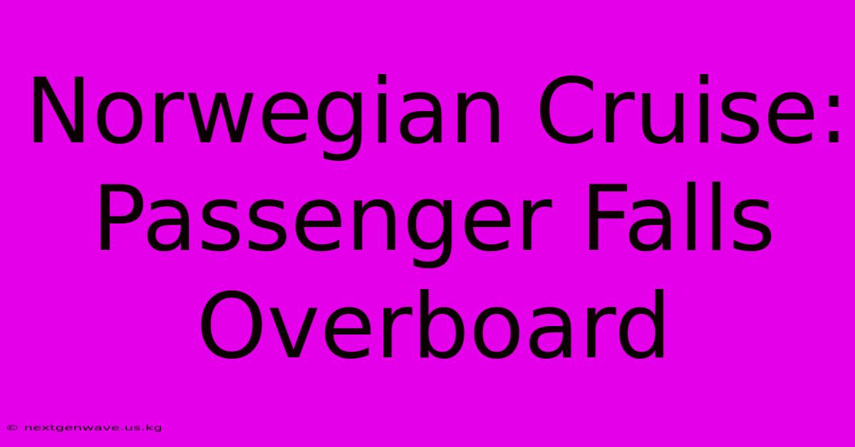 Norwegian Cruise: Passenger Falls Overboard