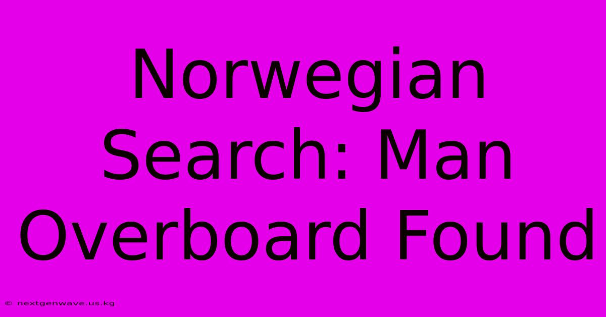 Norwegian Search: Man Overboard Found