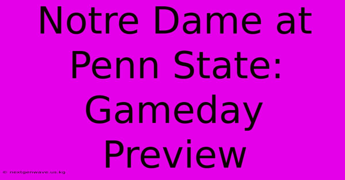 Notre Dame At Penn State: Gameday Preview