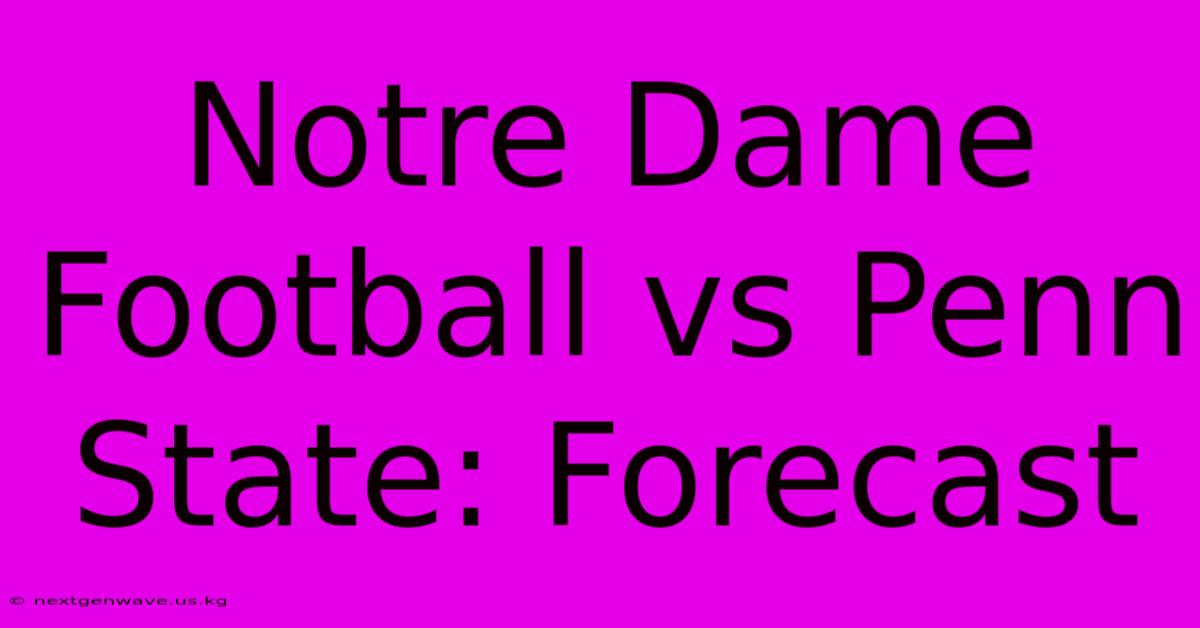 Notre Dame Football Vs Penn State: Forecast