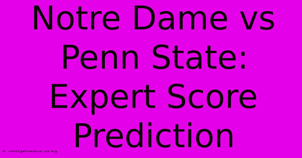 Notre Dame Vs Penn State: Expert Score Prediction