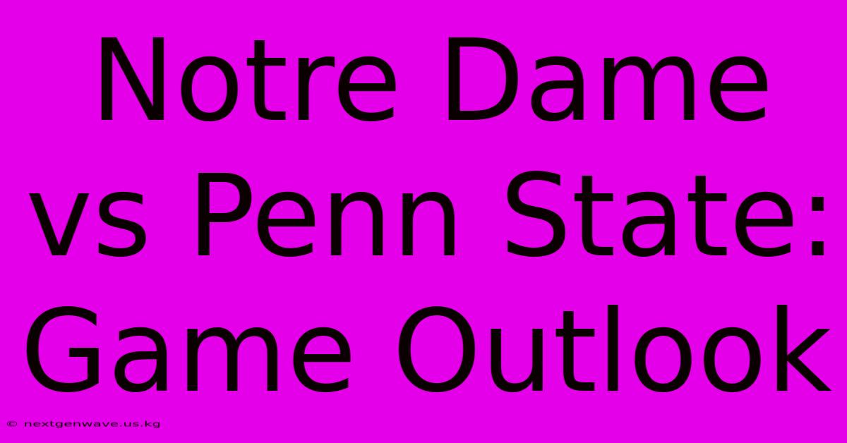 Notre Dame Vs Penn State:  Game Outlook