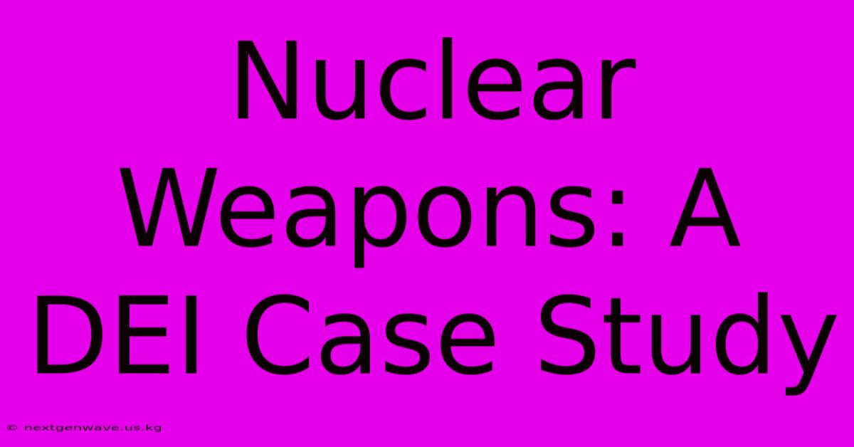 Nuclear Weapons: A DEI Case Study