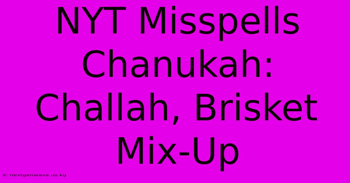 NYT Misspells Chanukah: Challah, Brisket Mix-Up