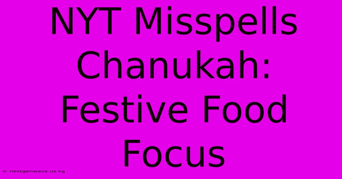 NYT Misspells Chanukah: Festive Food Focus