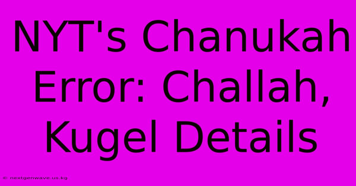 NYT's Chanukah Error: Challah, Kugel Details