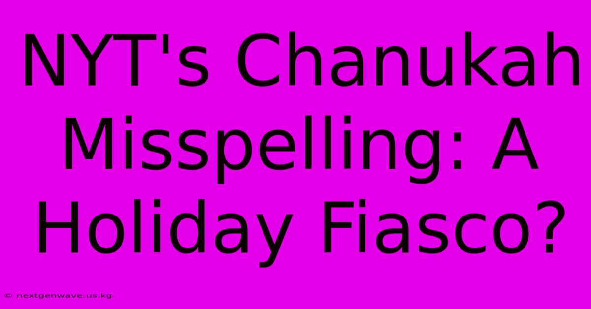 NYT's Chanukah Misspelling: A Holiday Fiasco?