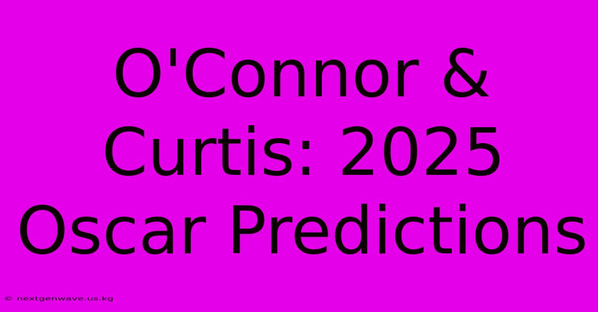 O'Connor & Curtis: 2025 Oscar Predictions