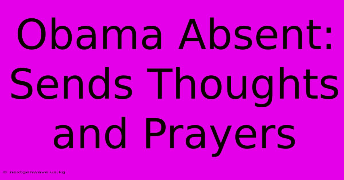 Obama Absent: Sends Thoughts And Prayers