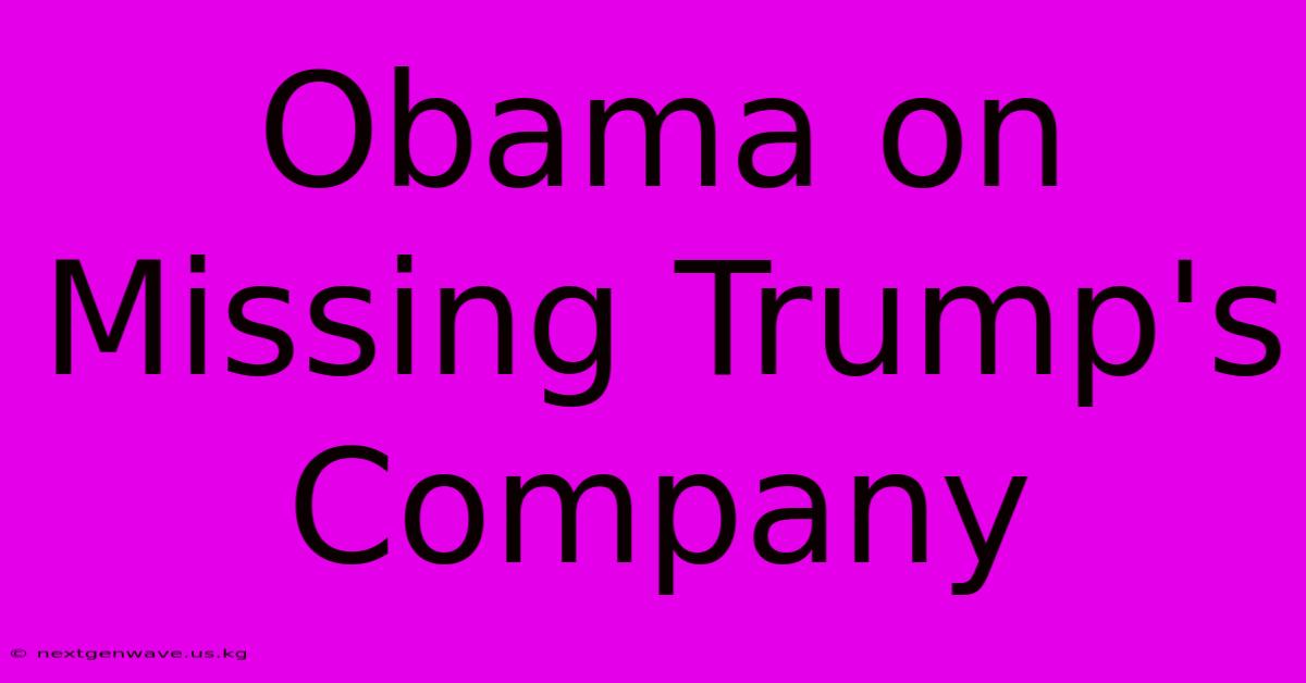 Obama On Missing Trump's Company