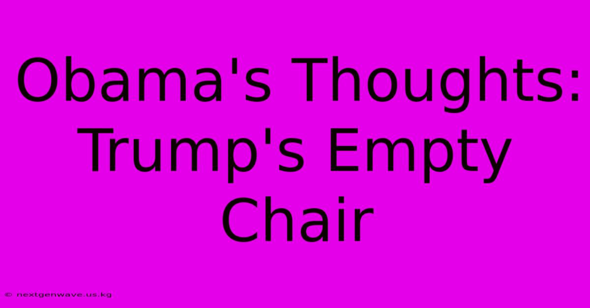 Obama's Thoughts: Trump's Empty Chair