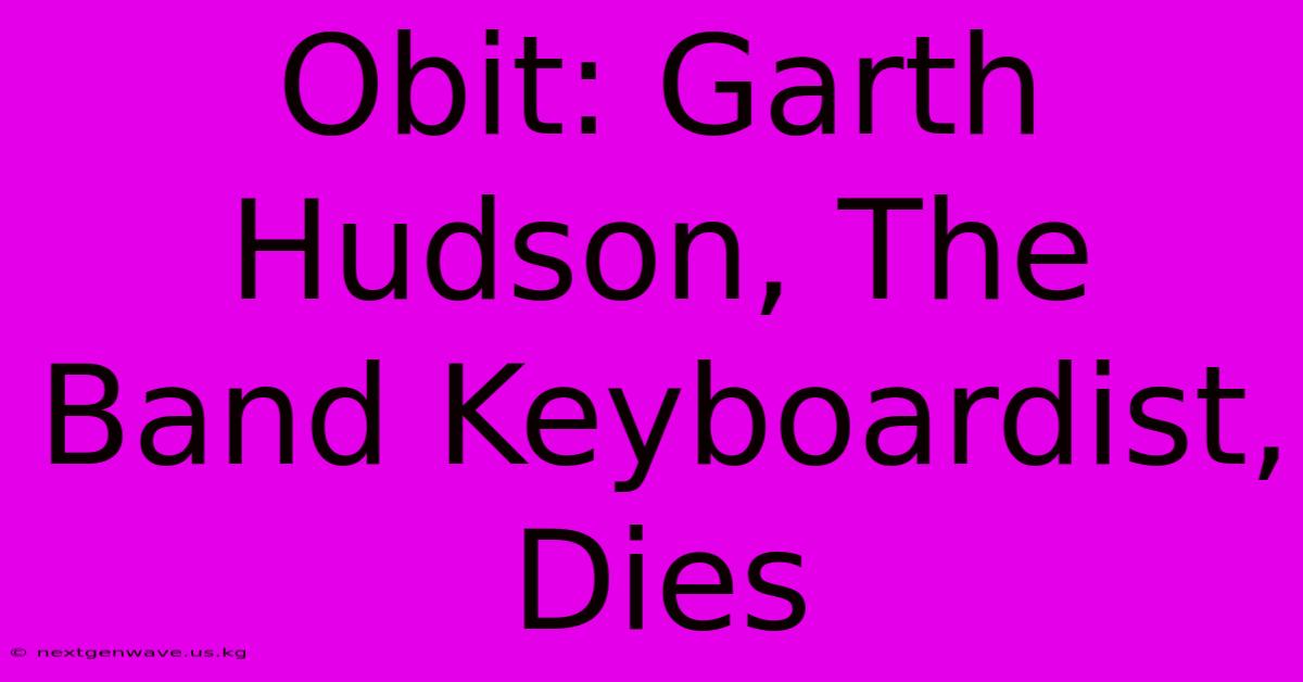 Obit: Garth Hudson, The Band Keyboardist, Dies