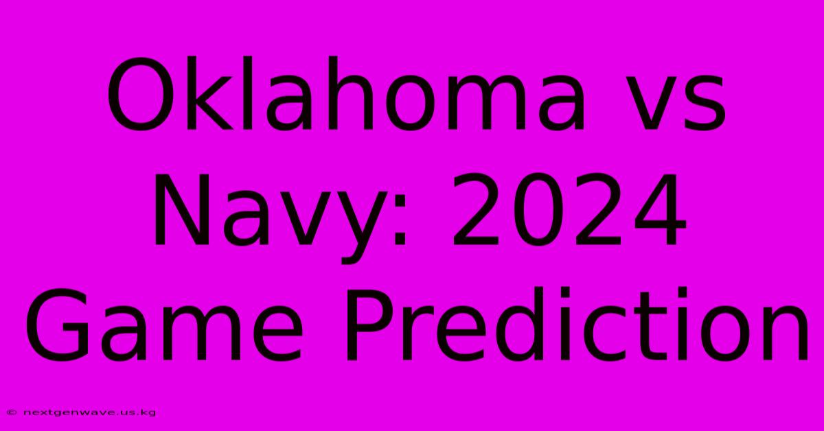 Oklahoma Vs Navy: 2024 Game Prediction