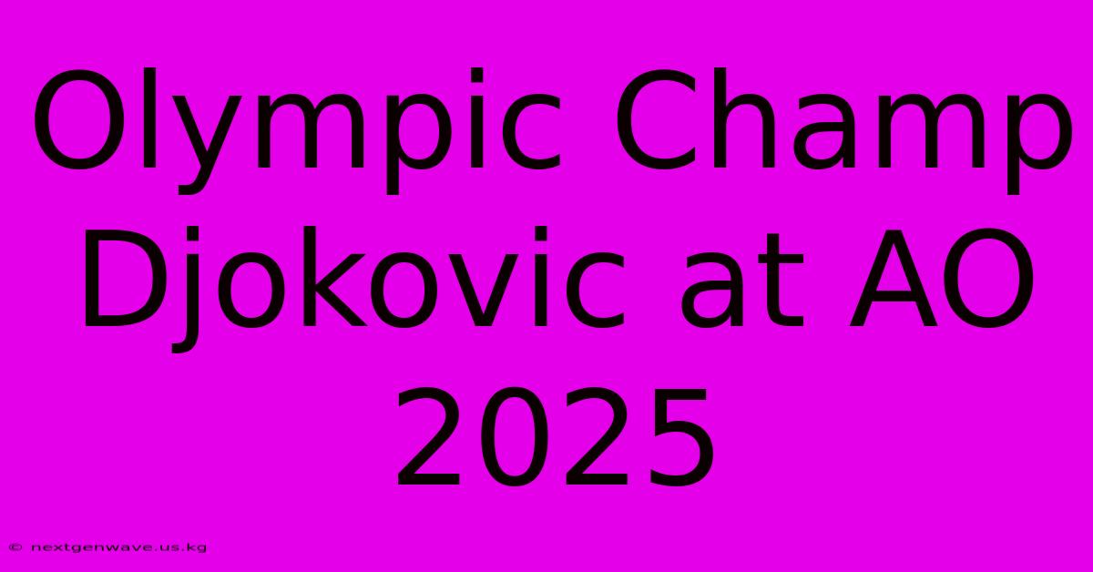 Olympic Champ Djokovic At AO 2025