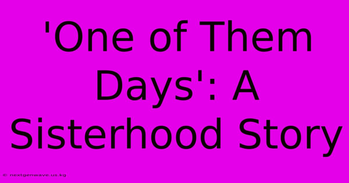 'One Of Them Days': A Sisterhood Story