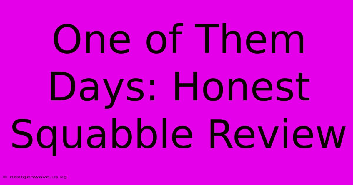 One Of Them Days: Honest Squabble Review