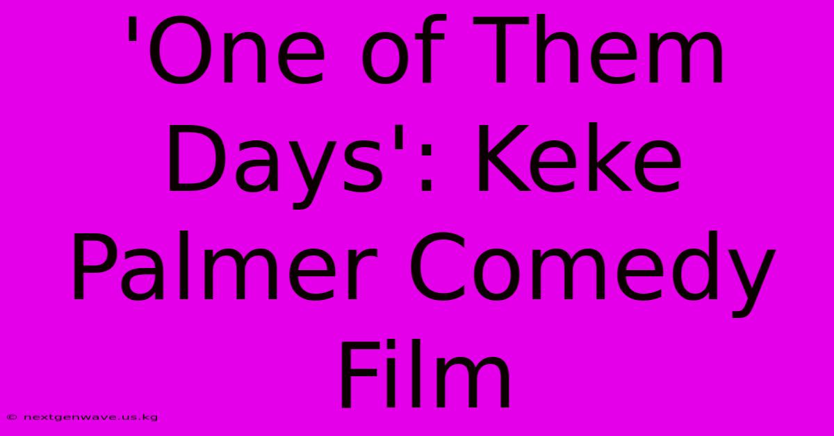 'One Of Them Days': Keke Palmer Comedy Film