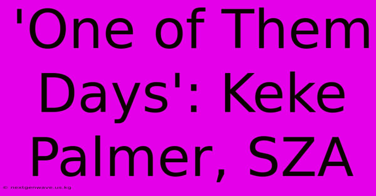 'One Of Them Days': Keke Palmer, SZA