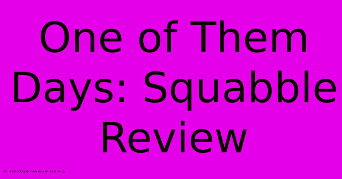 One Of Them Days: Squabble Review