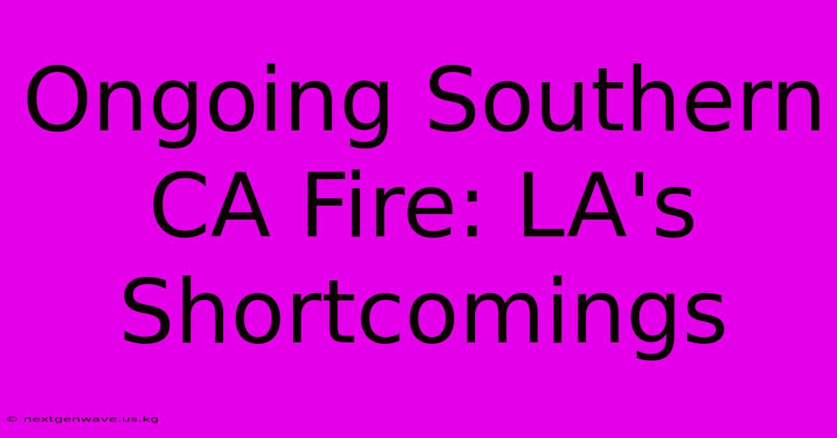 Ongoing Southern CA Fire: LA's Shortcomings