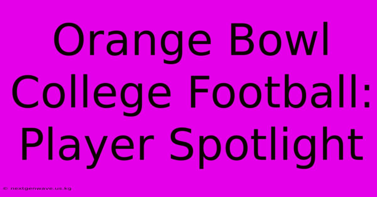 Orange Bowl College Football: Player Spotlight