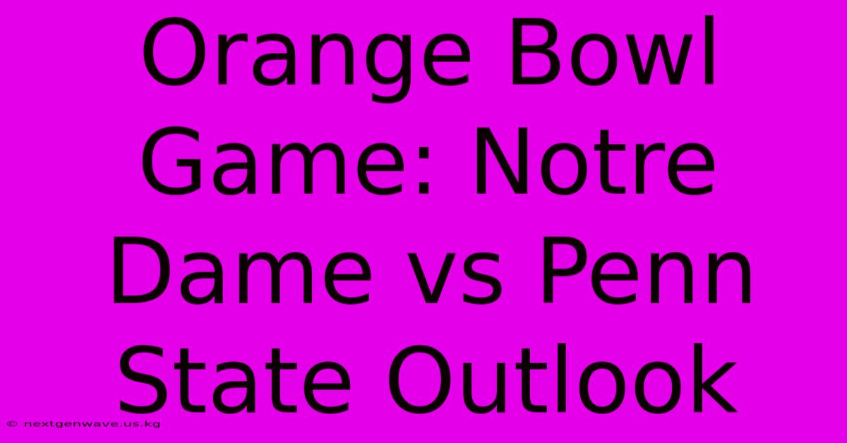 Orange Bowl Game: Notre Dame Vs Penn State Outlook