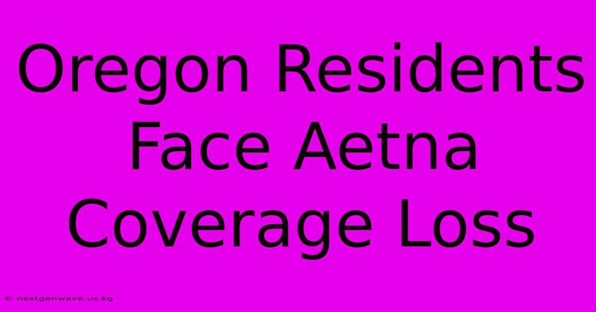 Oregon Residents Face Aetna Coverage Loss