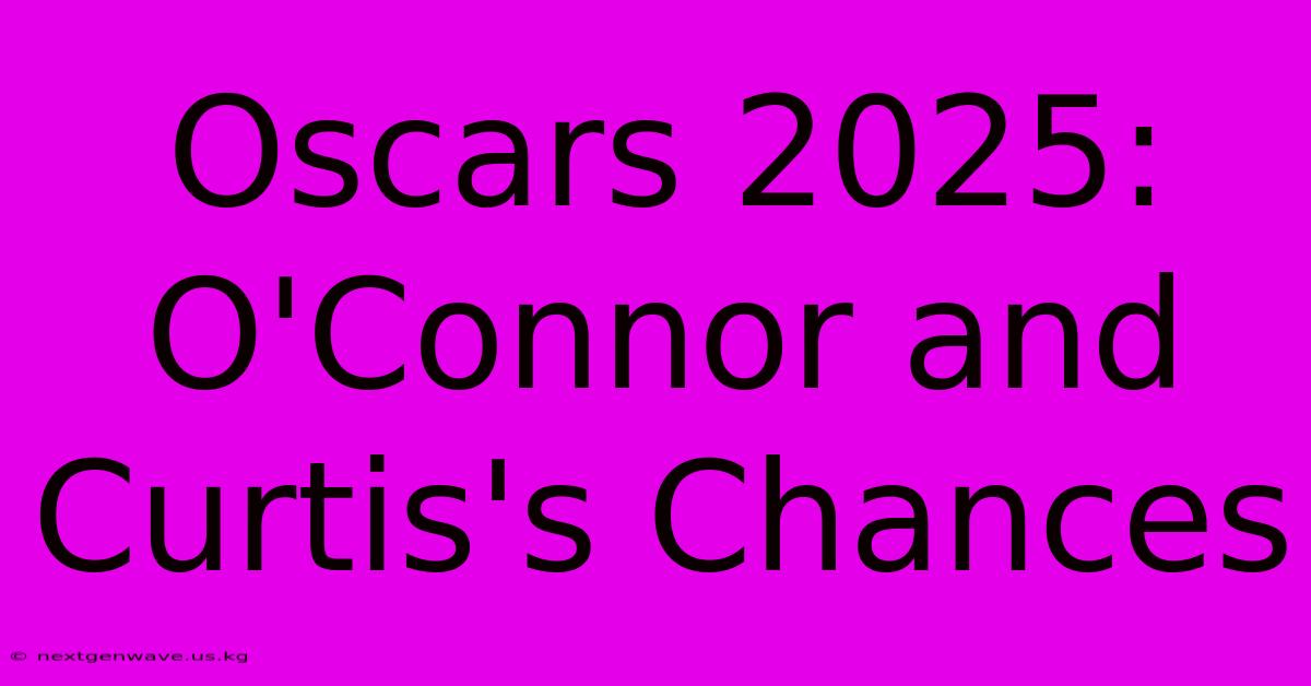 Oscars 2025: O'Connor And Curtis's Chances