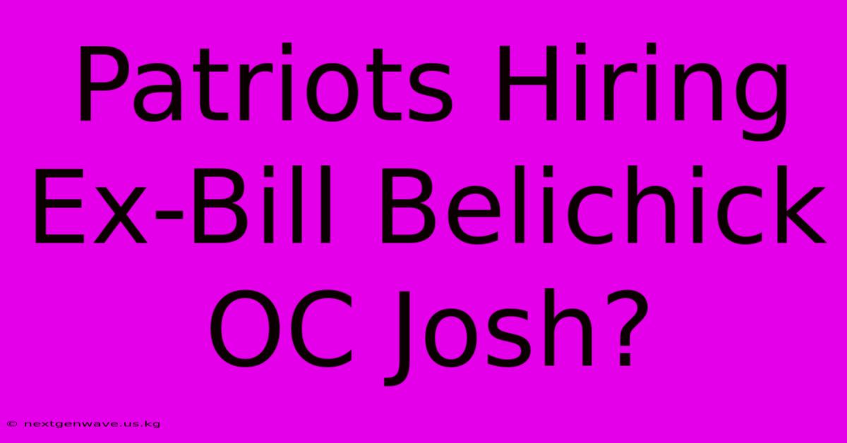 Patriots Hiring Ex-Bill Belichick OC Josh?