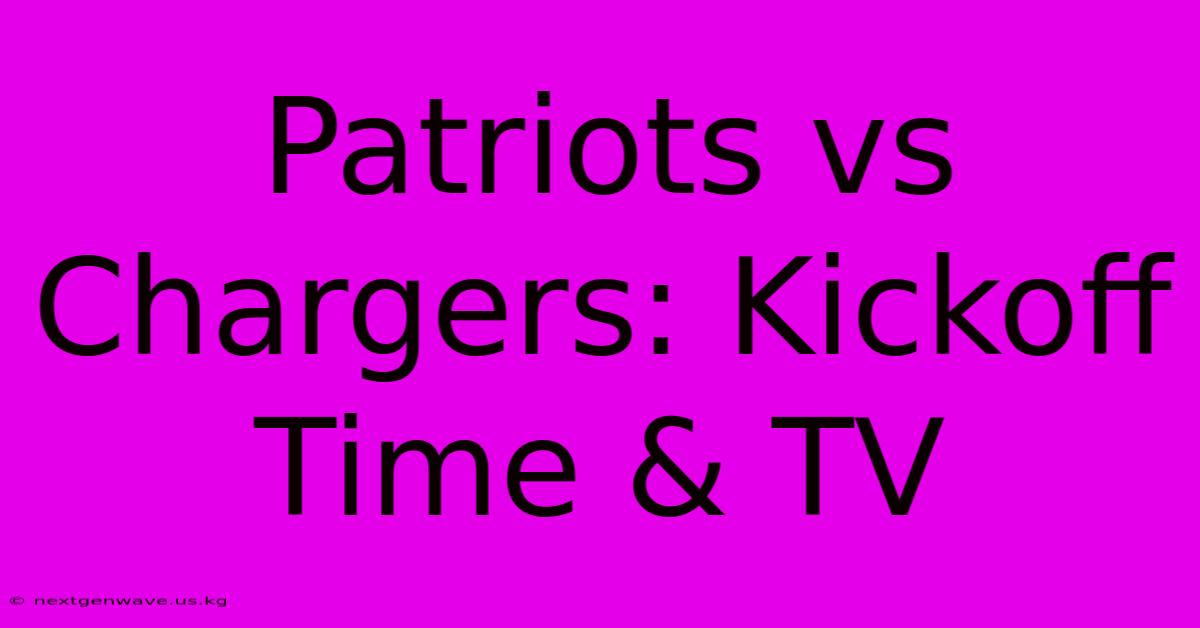 Patriots Vs Chargers: Kickoff Time & TV