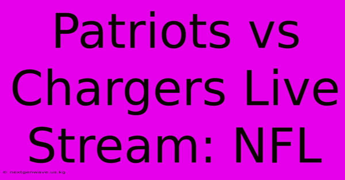 Patriots Vs Chargers Live Stream: NFL