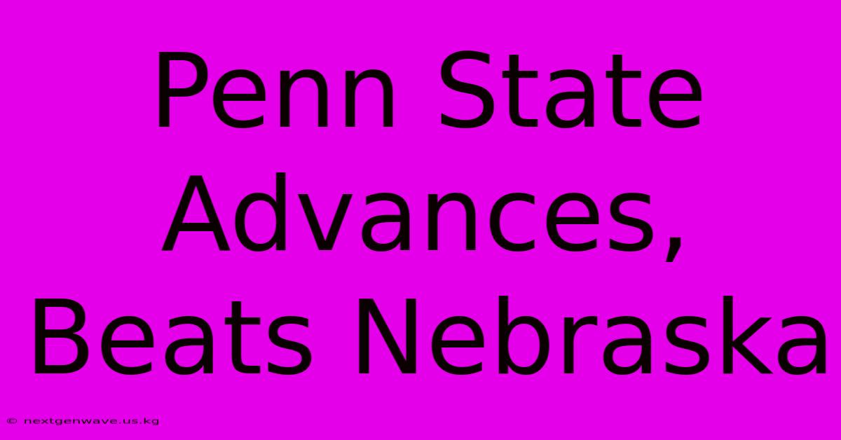 Penn State Advances, Beats Nebraska