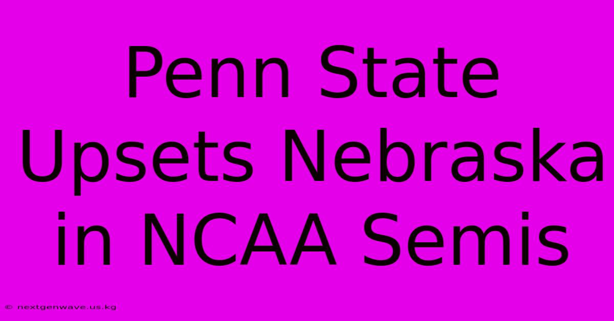 Penn State Upsets Nebraska In NCAA Semis