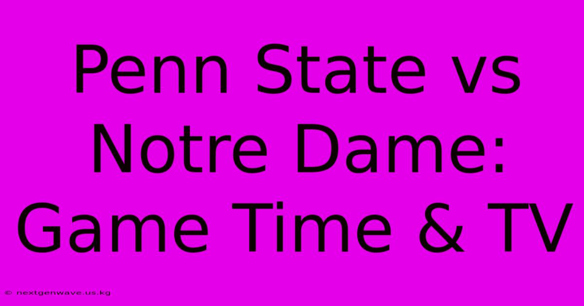 Penn State Vs Notre Dame: Game Time & TV