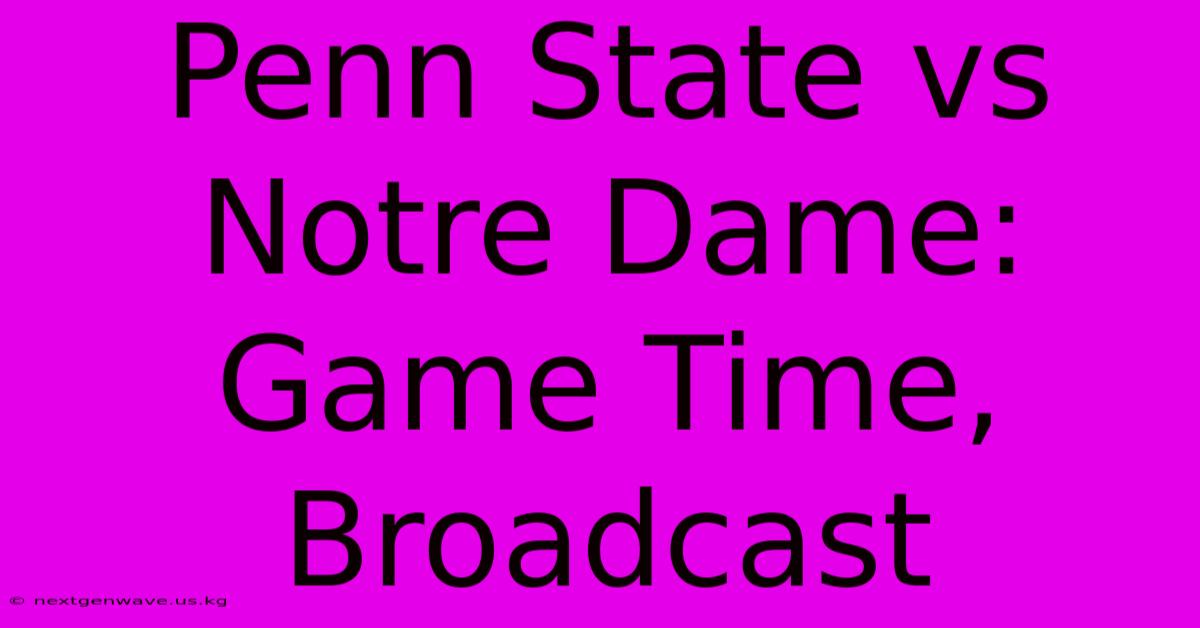 Penn State Vs Notre Dame:  Game Time, Broadcast