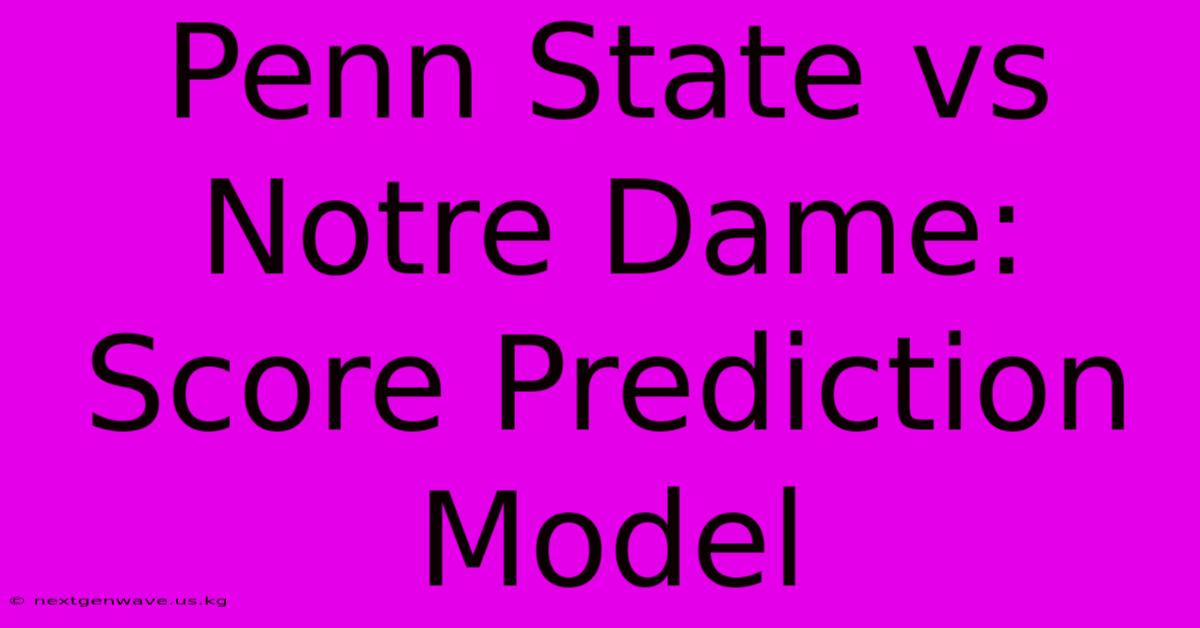 Penn State Vs Notre Dame: Score Prediction Model