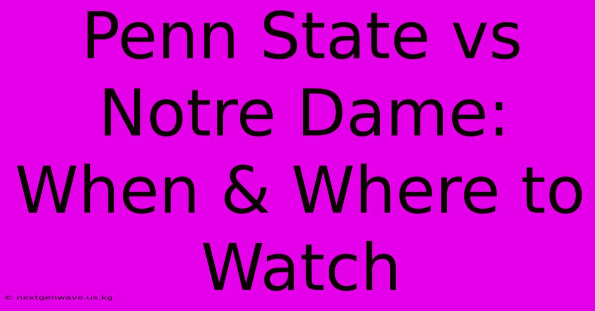 Penn State Vs Notre Dame: When & Where To Watch