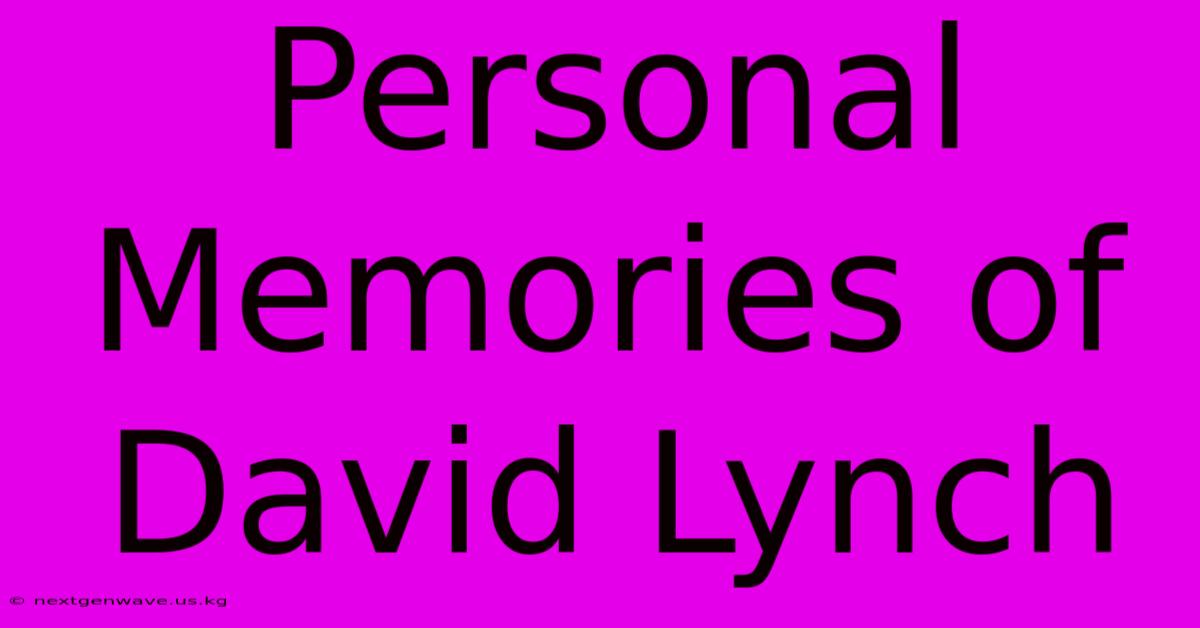 Personal Memories Of David Lynch