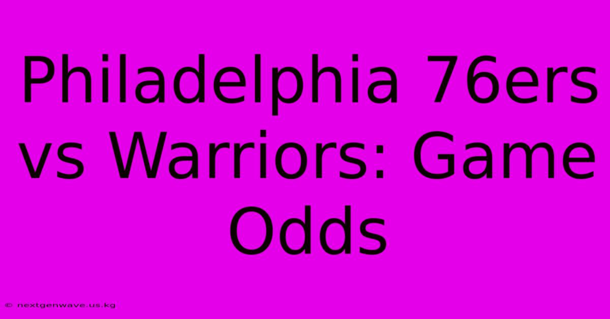 Philadelphia 76ers Vs Warriors: Game Odds